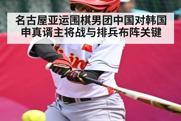名古屋亚运围棋男团中国对韩国 申真谞主将战与排兵布阵关键