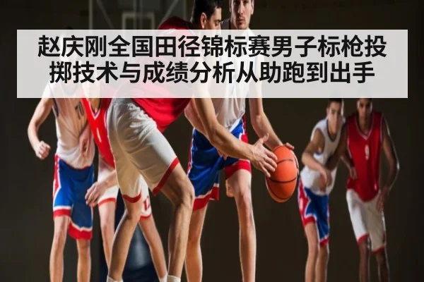 赵庆刚全国田径锦标赛男子标枪投掷技术与成绩分析从助跑到出手