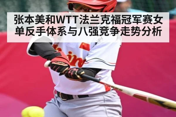 张本美和WTT法兰克福冠军赛女单反手体系与八强竞争走势分析